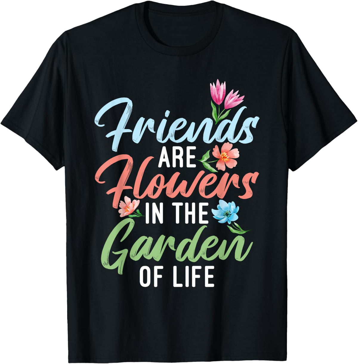 Friends are Flowers in the Garden of Life Friendship T-Shirt