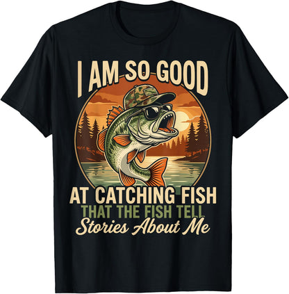 I Am So Good At Catching Fish that The Fish Tell Stories T-Shirt